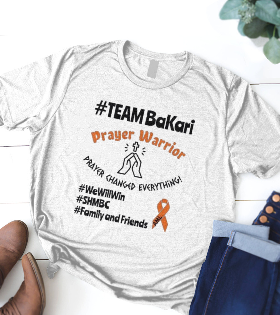 TEAM Bakari Prayer Warrior AML Prayer Changed Everything We Will Win SHMBC Family And Friends T-Shirt