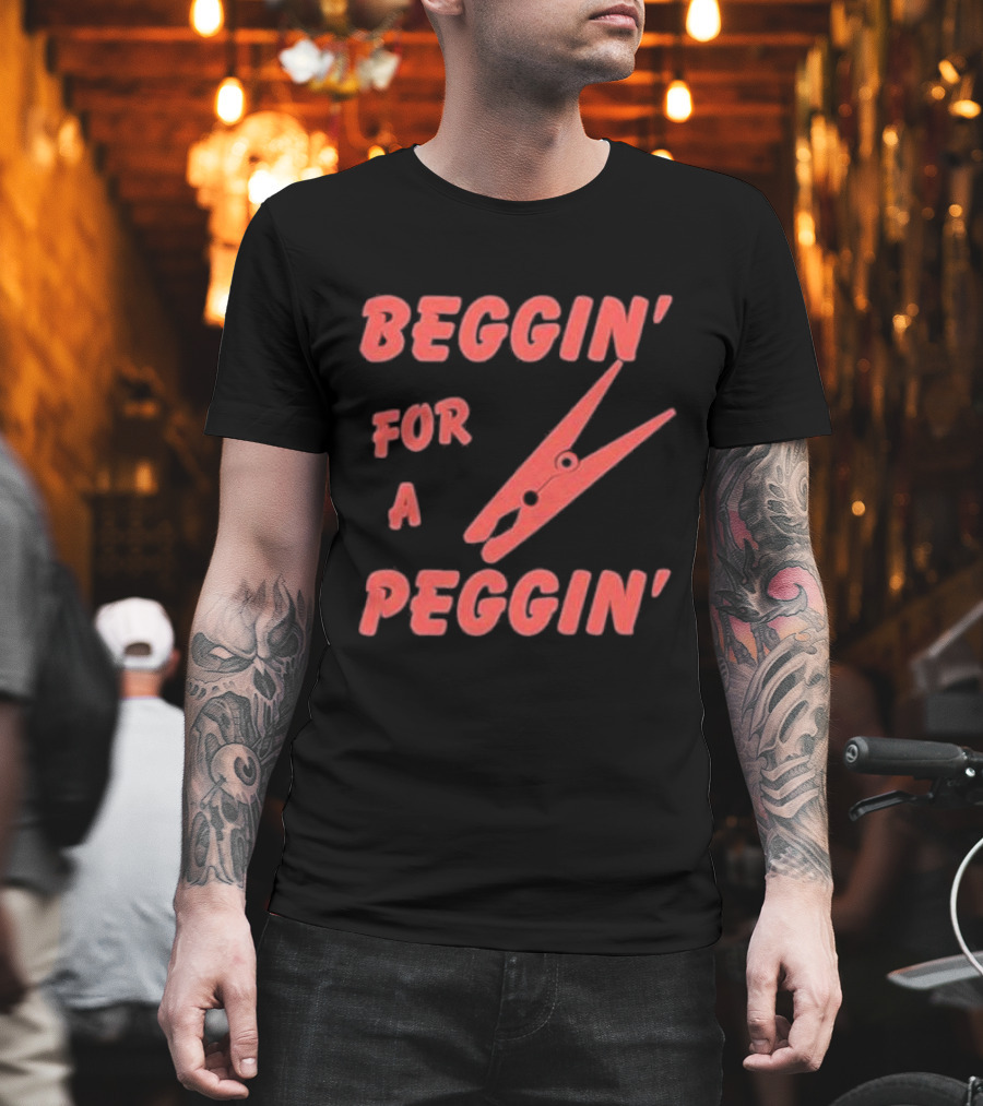 Beggin’ For A Peggin’ Clothespin Playful Wordplay T-Shirt