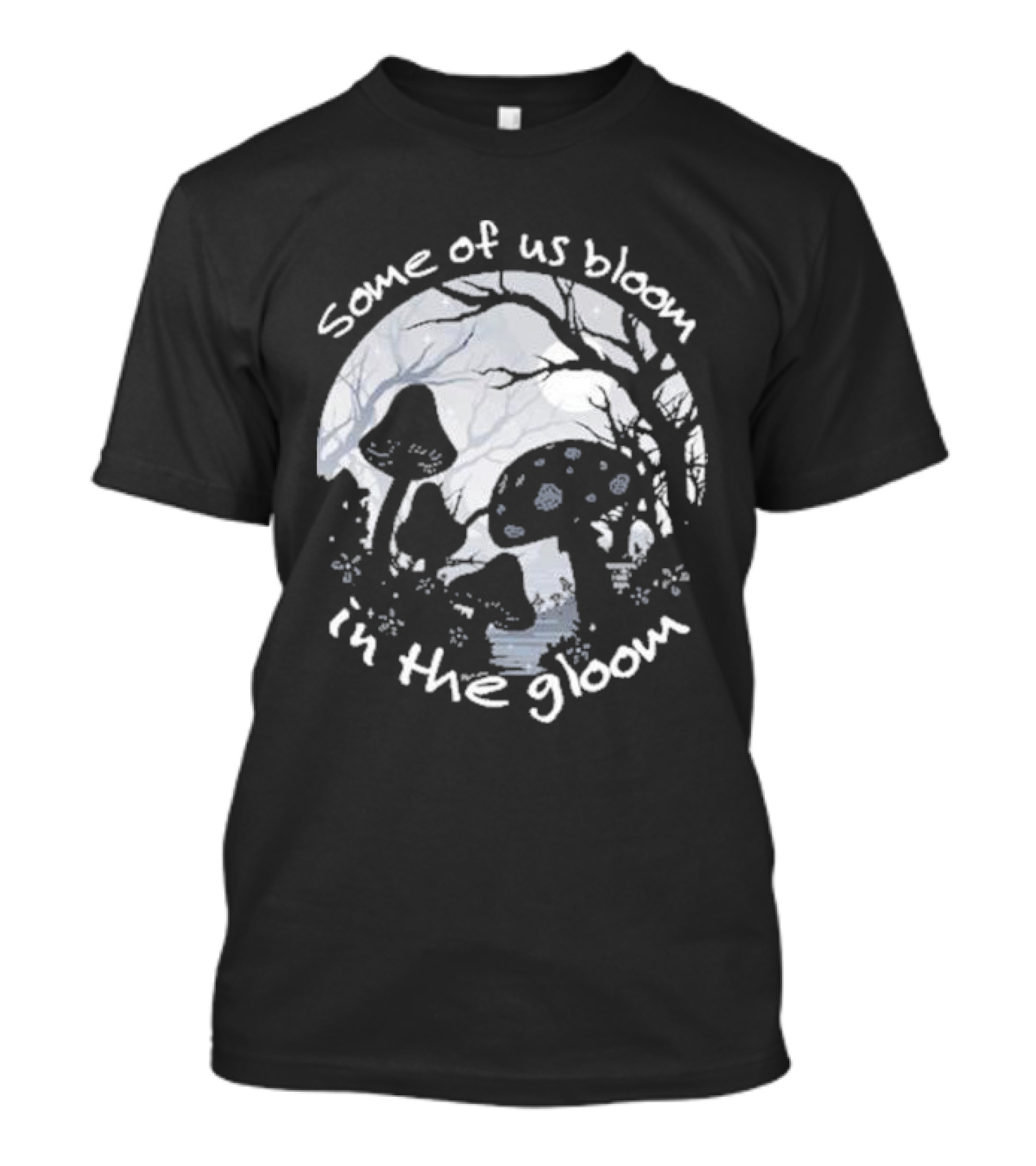 Some Of Us Bloom In The Gloom Mushrooms And Forest Scene T-Shirt
