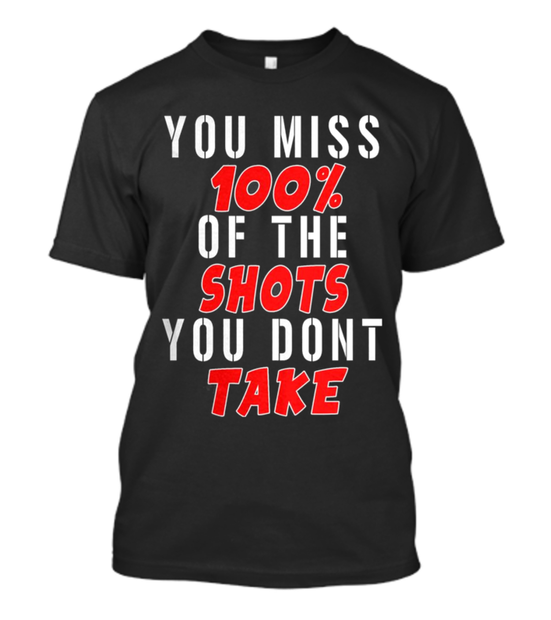 You Miss 100% Of The Shots You Dont Take T-Shirt