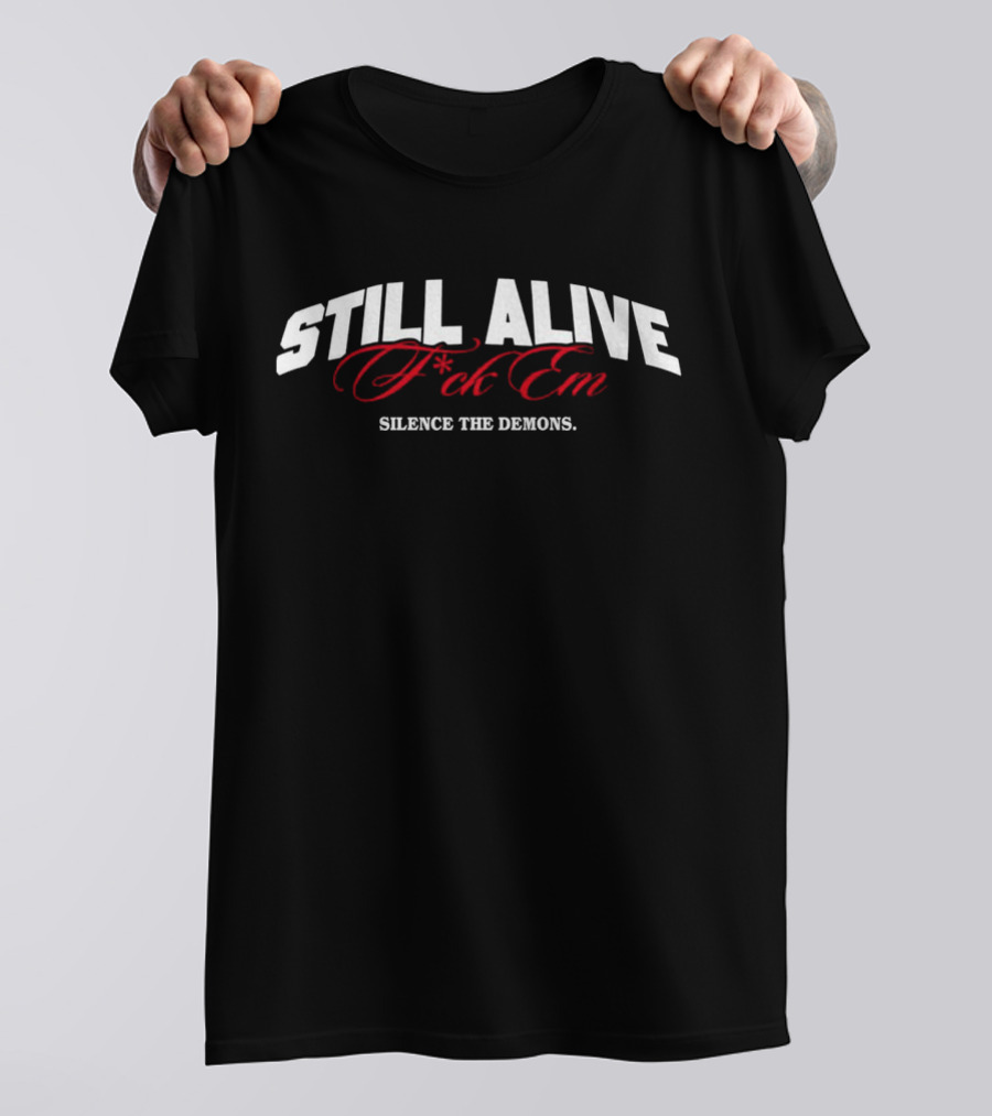 Still Alive F*ck Em Silence The Demons T-Shirt