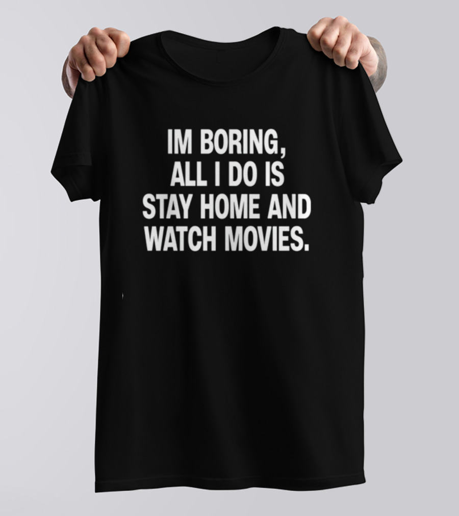 The Cinegogue Im Boring All I Do Is Stay Home And Movies T-Shirt