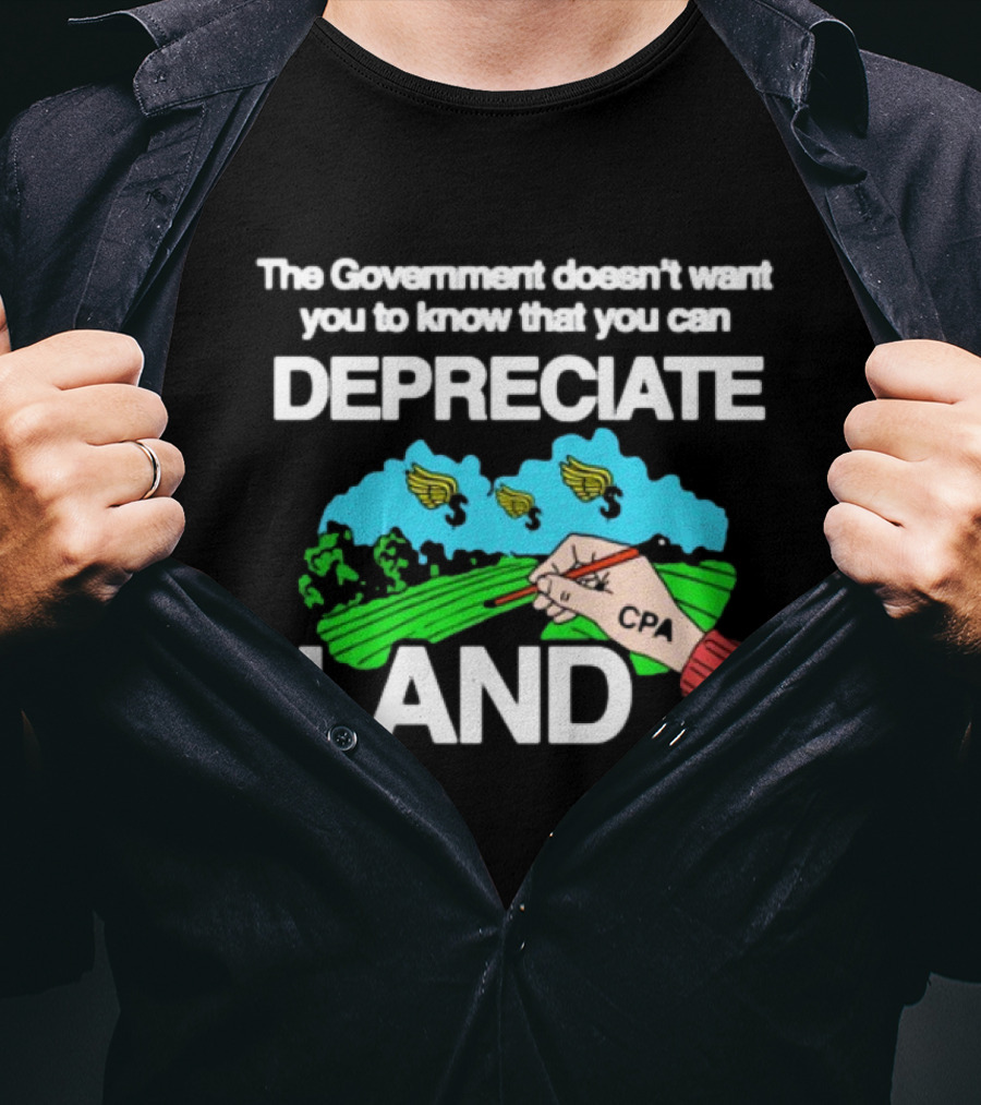 The Government Doesn't Want You To Know You Can Depreciate Land Green Farm Fields Drawing T-Shirt