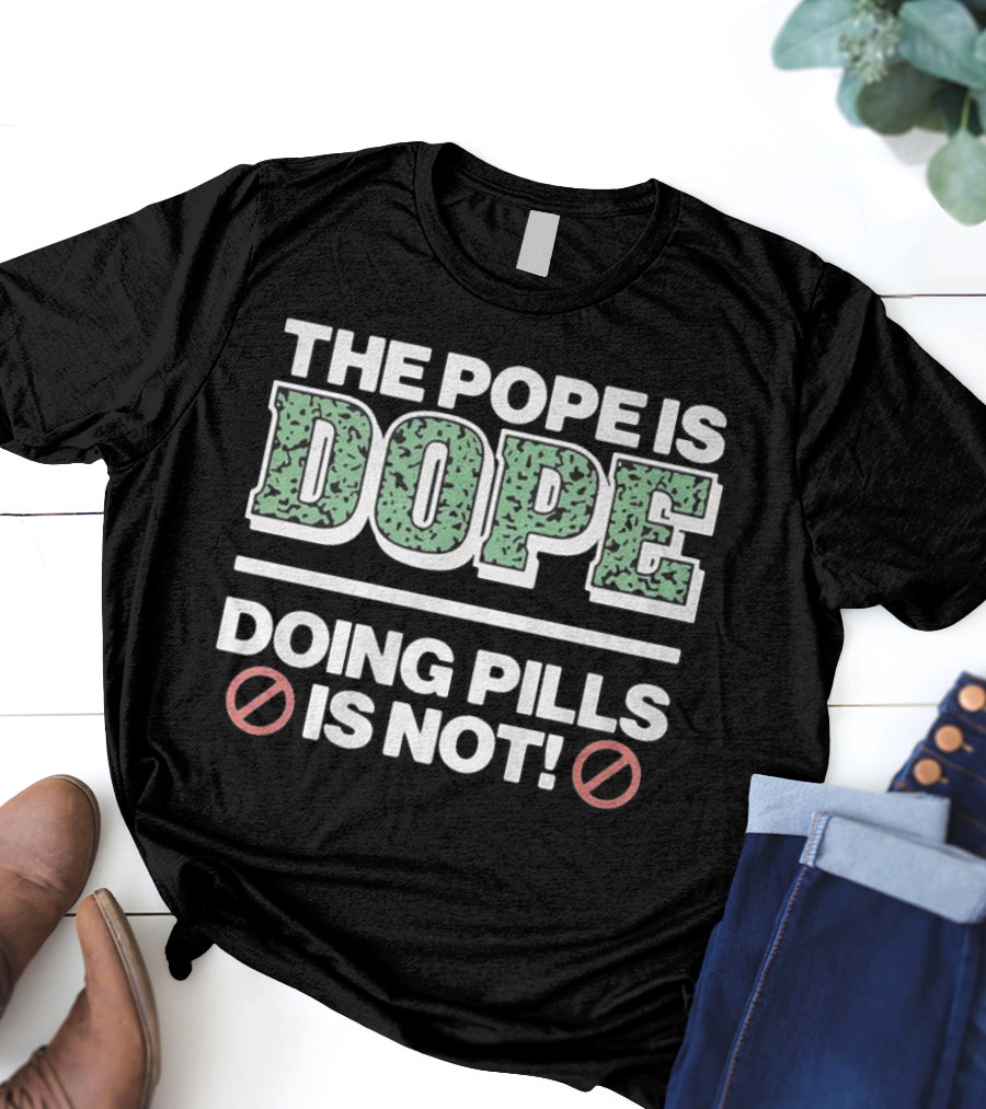The Pope Is Dope Doing Pills Is Not T-Shirt