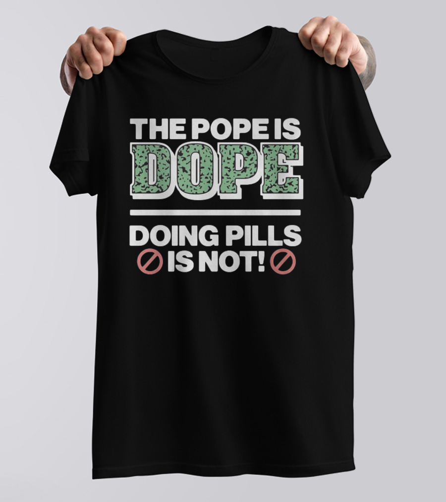 The Pope Is Dope Doing Pills Is Not T-Shirt