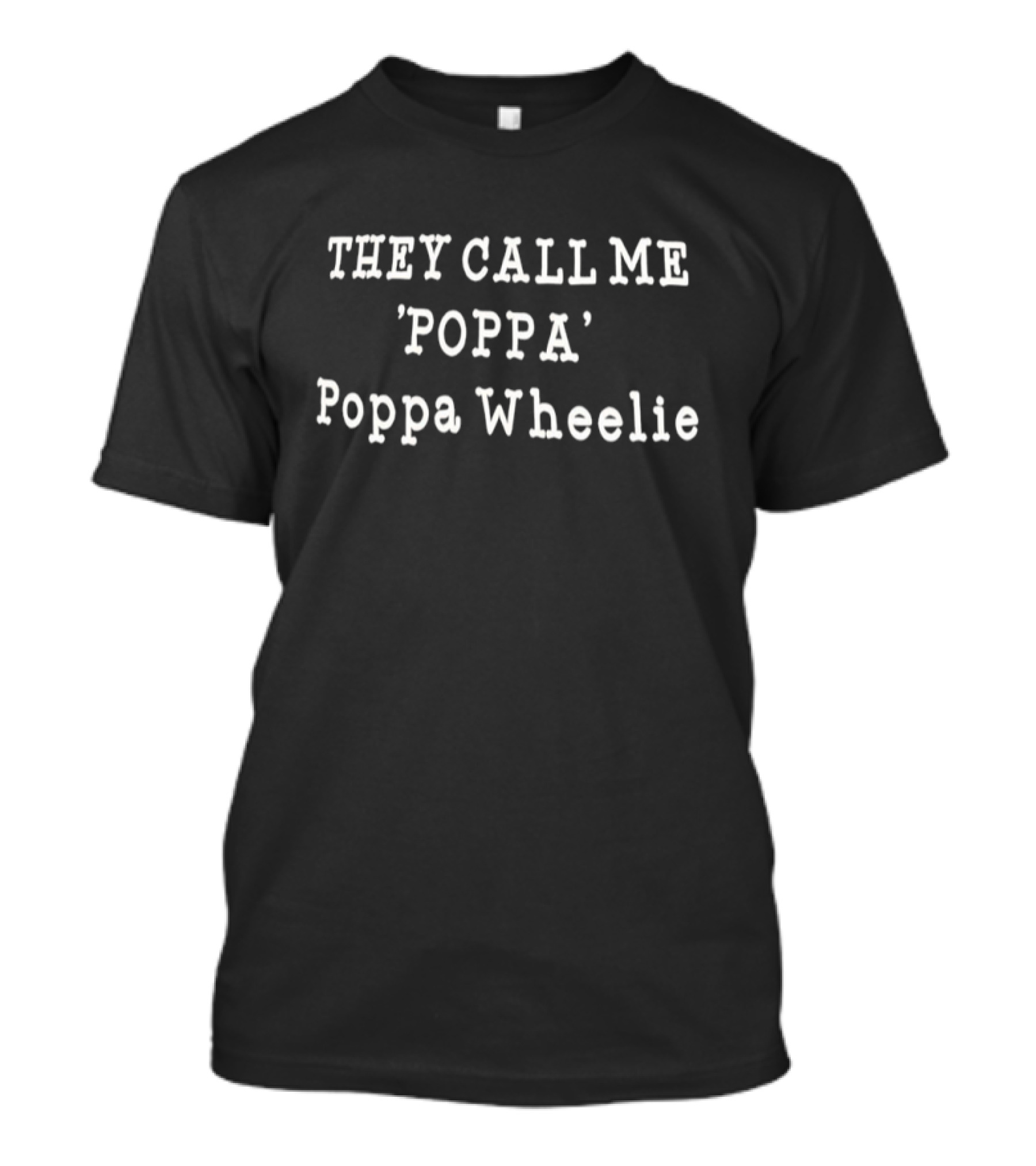 THEY CALL ME 'POPPA' Poppa Wheelie T-Shirt