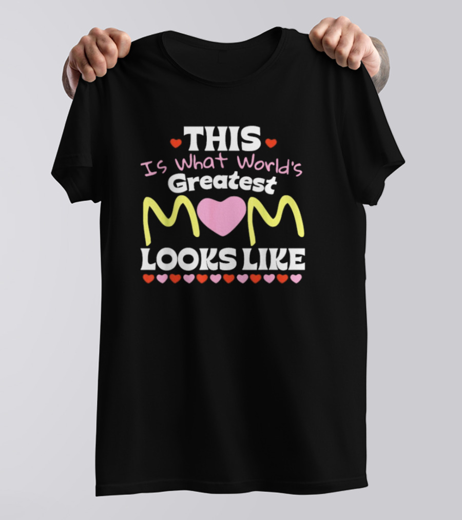 This Is What World’s Greatest Mom Looks Like Mother’s Day Hearts T-Shirt