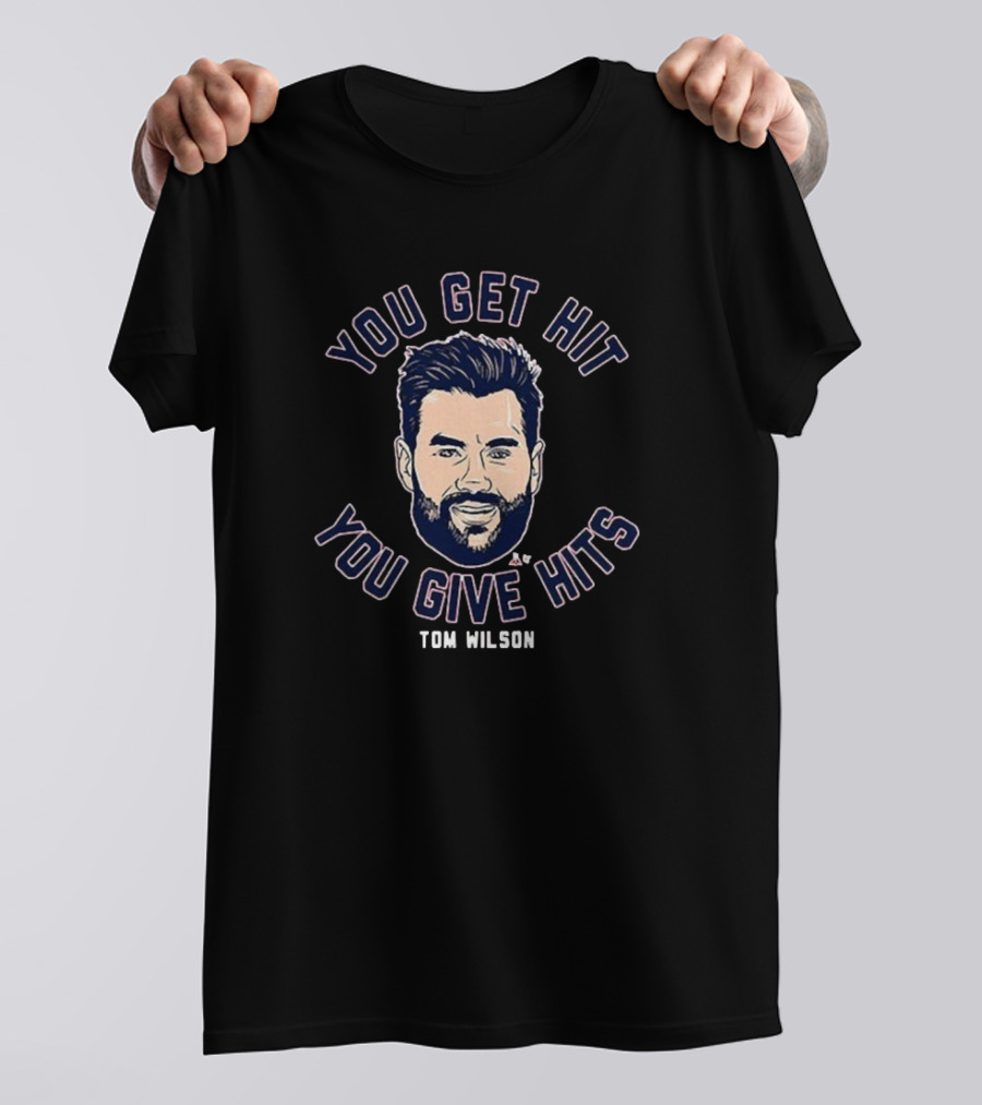 You Get Hit You Give Hits Tom Wilson T-Shirt