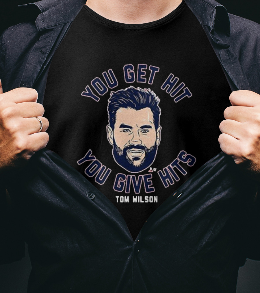 You Get Hit You Give Hits Tom Wilson T-Shirt