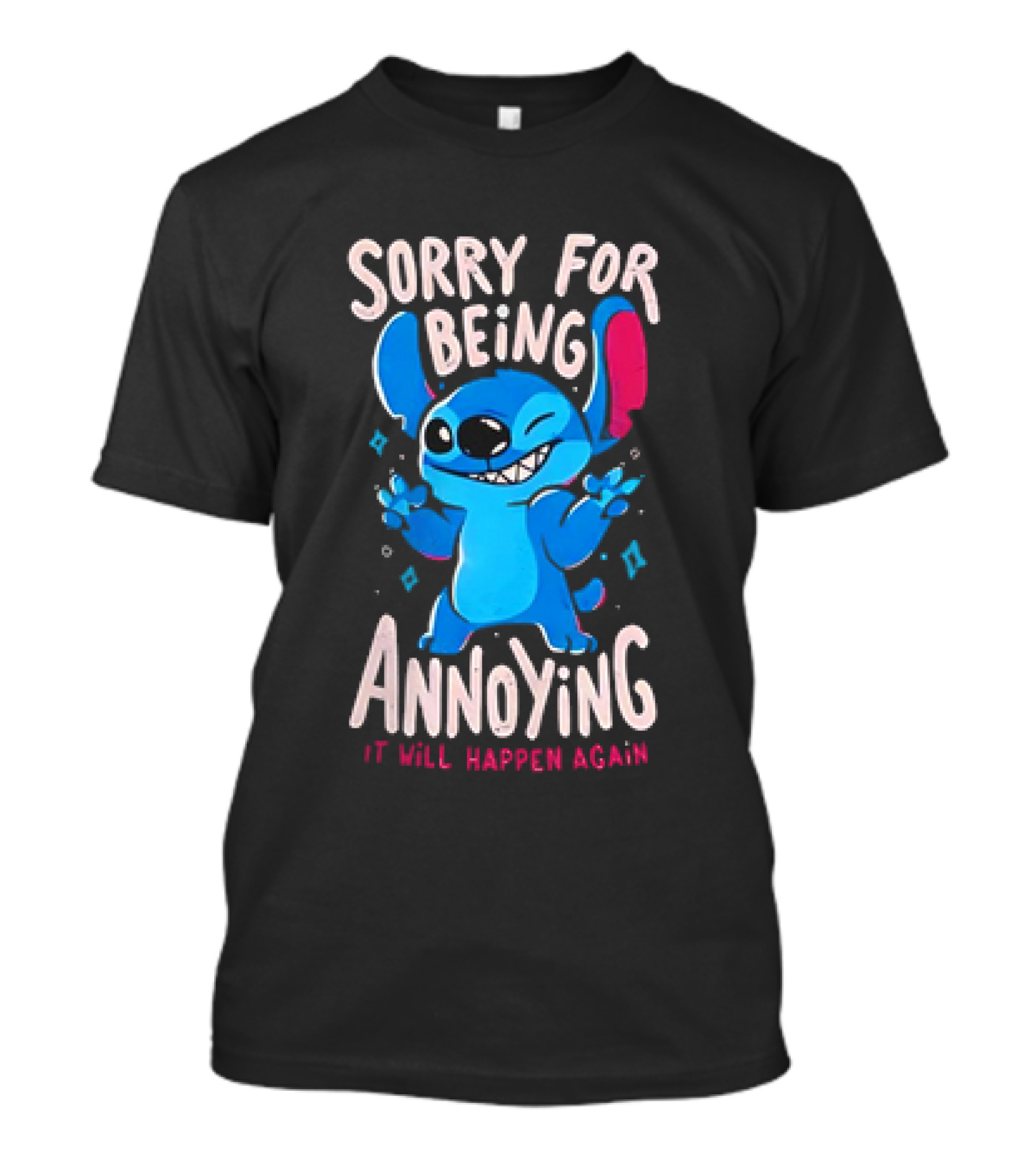 Stitch Sorry For Being Annoying It Will Happen Again T-Shirt