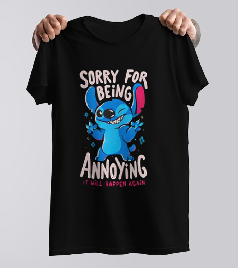 Stitch Sorry For Being Annoying It Will Happen Again T-Shirt