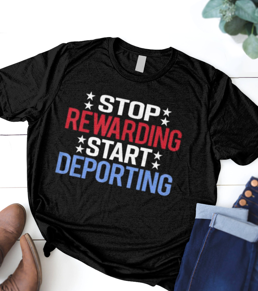 STOP REWARDING START DEPORTING T-Shirt
