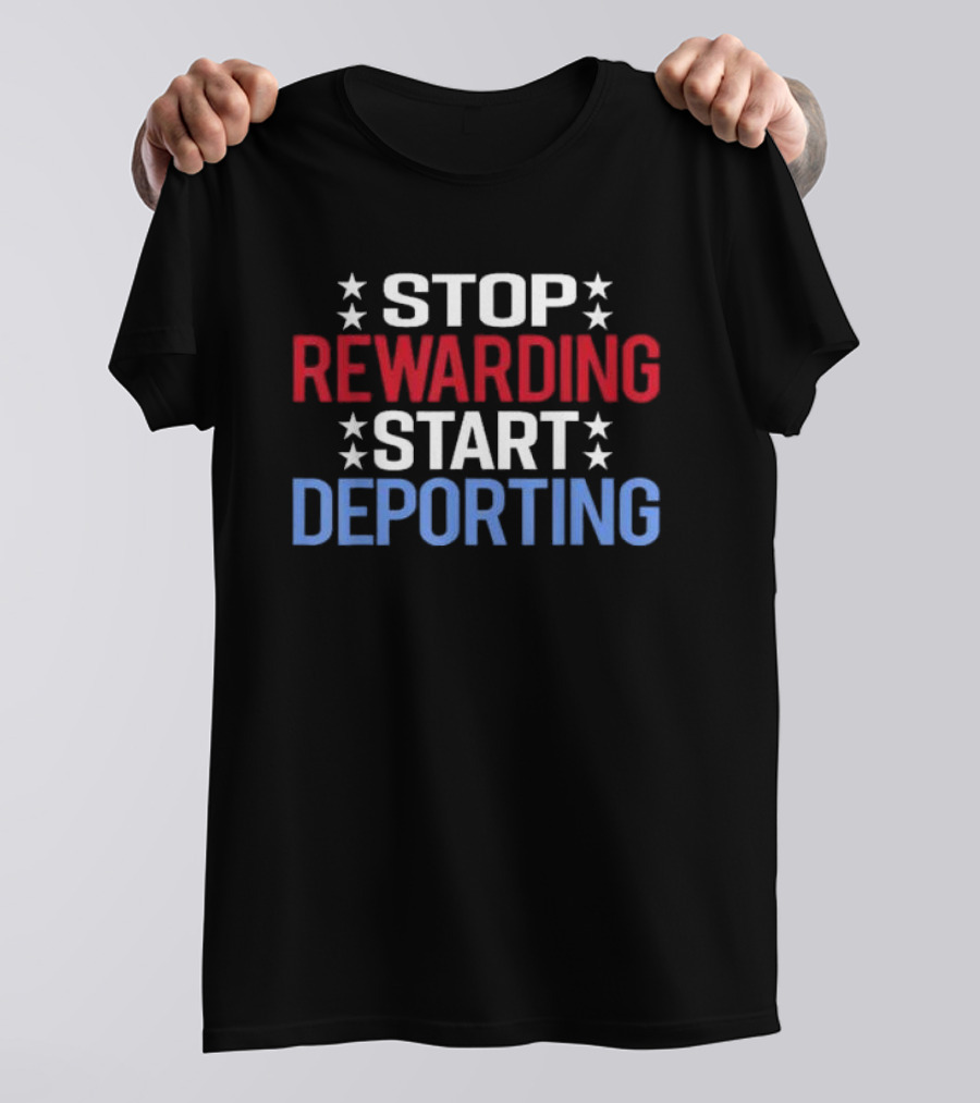 STOP REWARDING START DEPORTING T-Shirt
