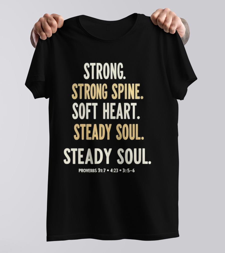 Strong Spine Soft Heart Steady Soul Proverbs 16:7 4:23 23:7 T-Shirt