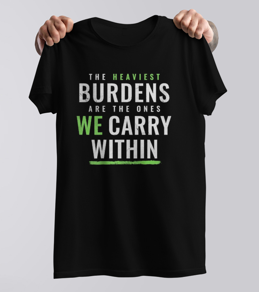 The Heaviest Burdens Are The Ones We Carry Within T-Shirt