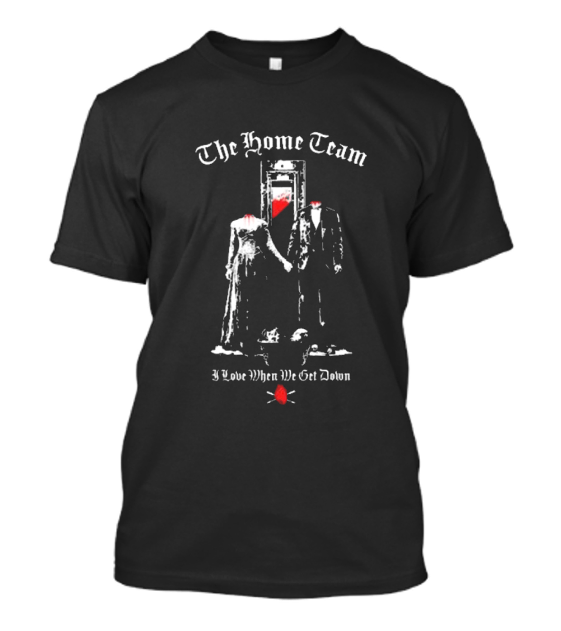 The Home Team Guillotine Couple I Love When We Get Down T-Shirt