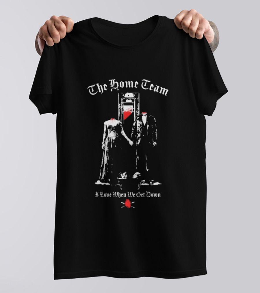 The Home Team Guillotine Couple I Love When We Get Down T-Shirt