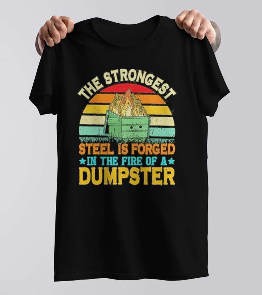 The Strongest Steel Is Forged In The Fire Of A Dumpster Retro Sunset Flame T-Shirt