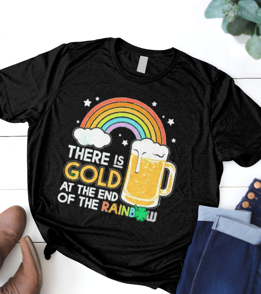 There Is Gold At The End Of The Rainbow Beer St Patrick's Day T-Shirt