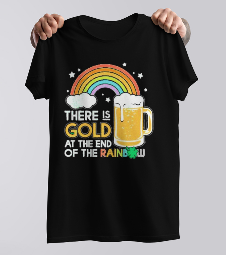 There Is Gold At The End Of The Rainbow Beer St Patrick's Day T-Shirt