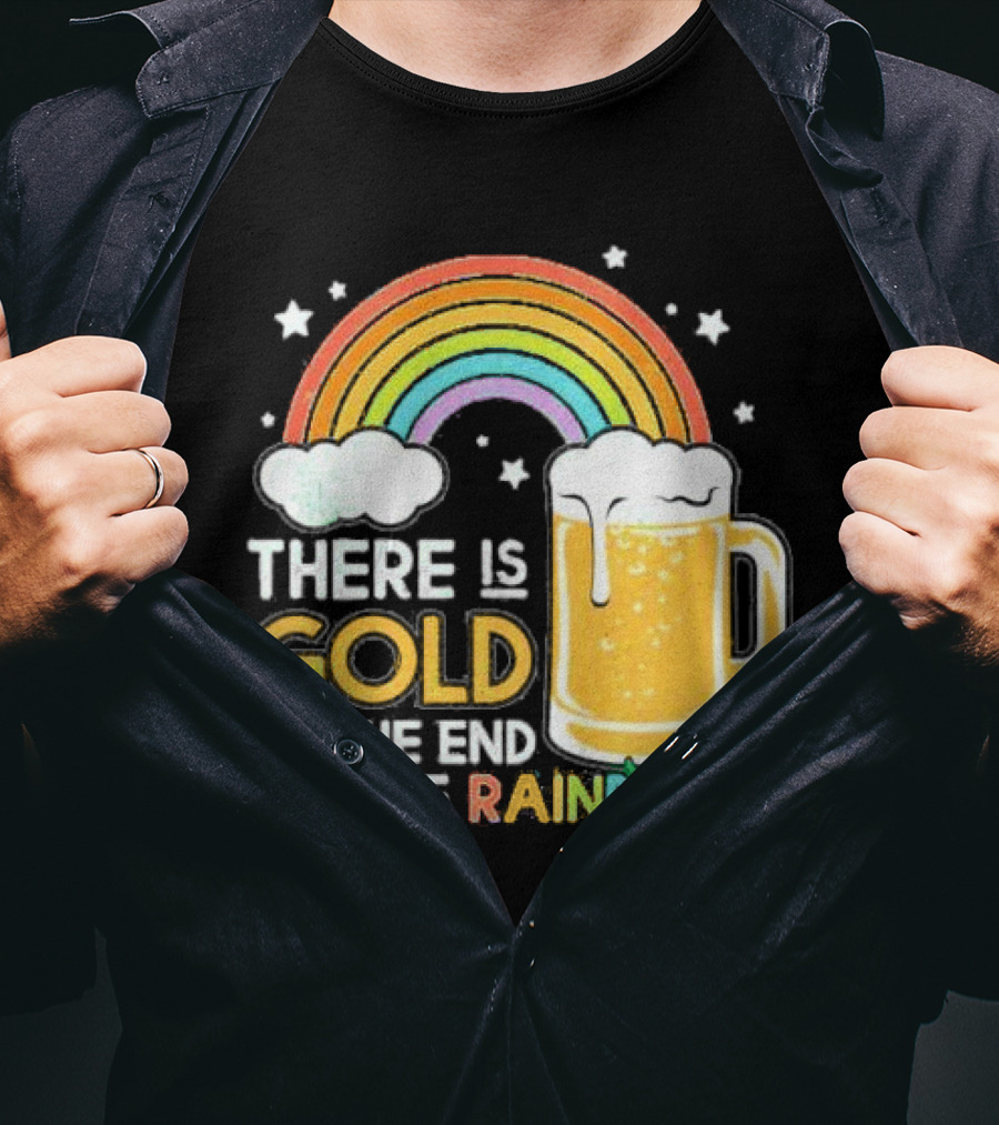 There Is Gold At The End Of The Rainbow Beer St Patrick's Day T-Shirt