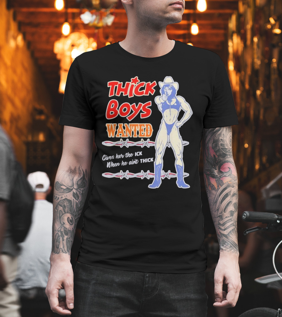 Thick Boys Wanted Cowboy Style Gives Her The Ick When He Ain't Thick T-Shirt