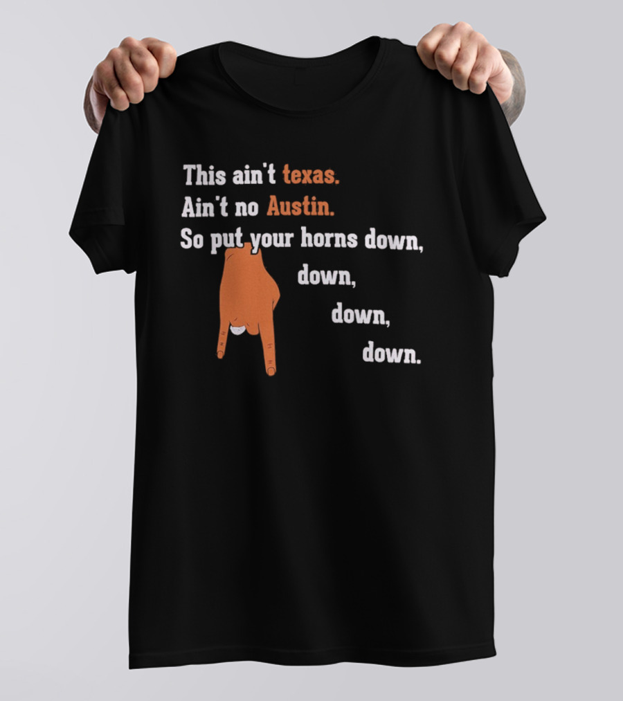 This Ain't Texas Ain't No Austin So Put Your Horns Down Down Down Down T-Shirt