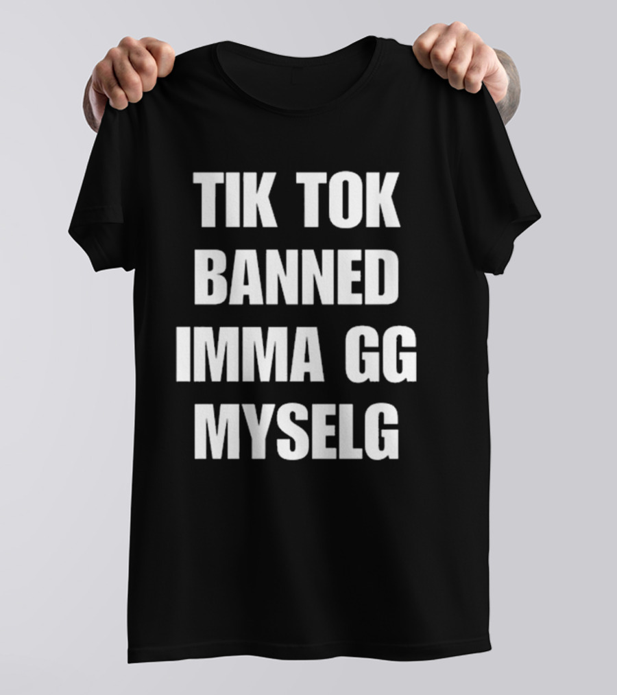 TikTok Banned Imma GG Myselg T-Shirt