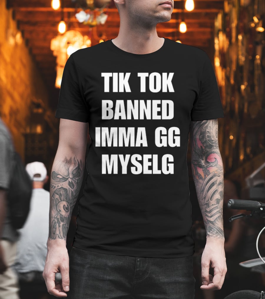 TikTok Banned Imma GG Myselg T-Shirt
