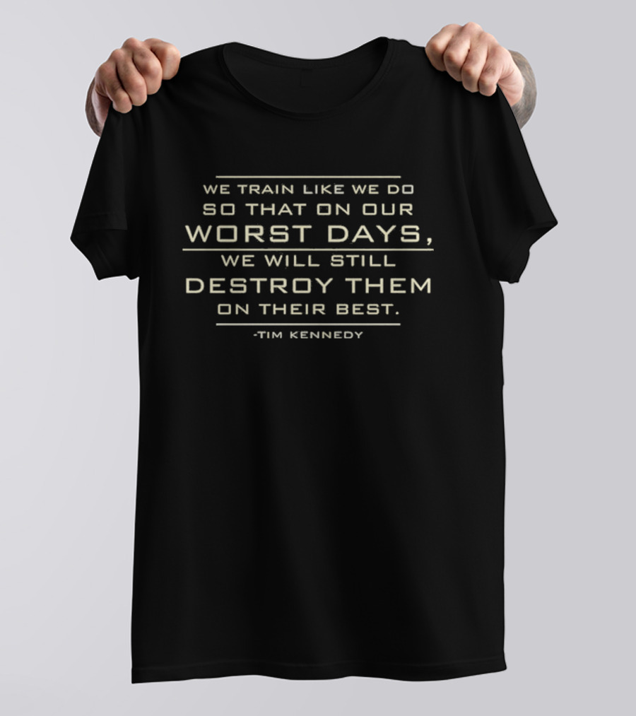 We Train Like We Do So That On Our Worst Days Tim Kennedy Quote T-Shirt