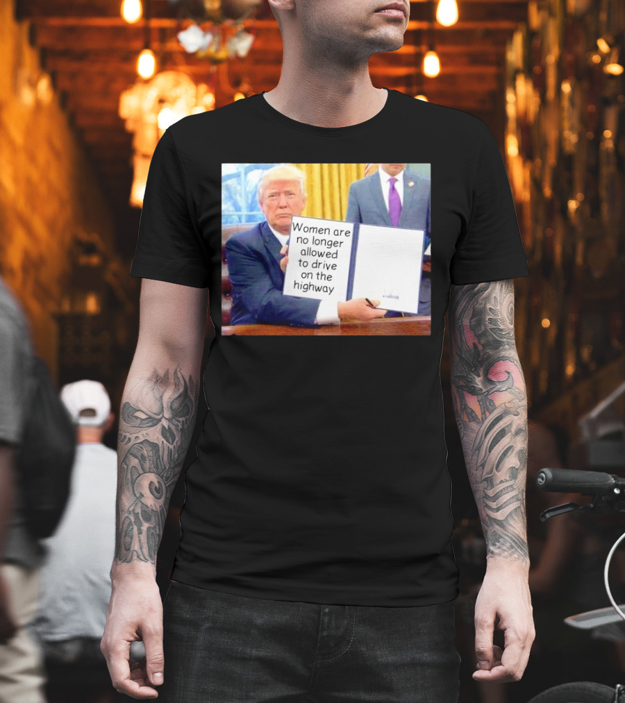 Women Are No Longer Allowed To Drive On The Highway T-Shirt