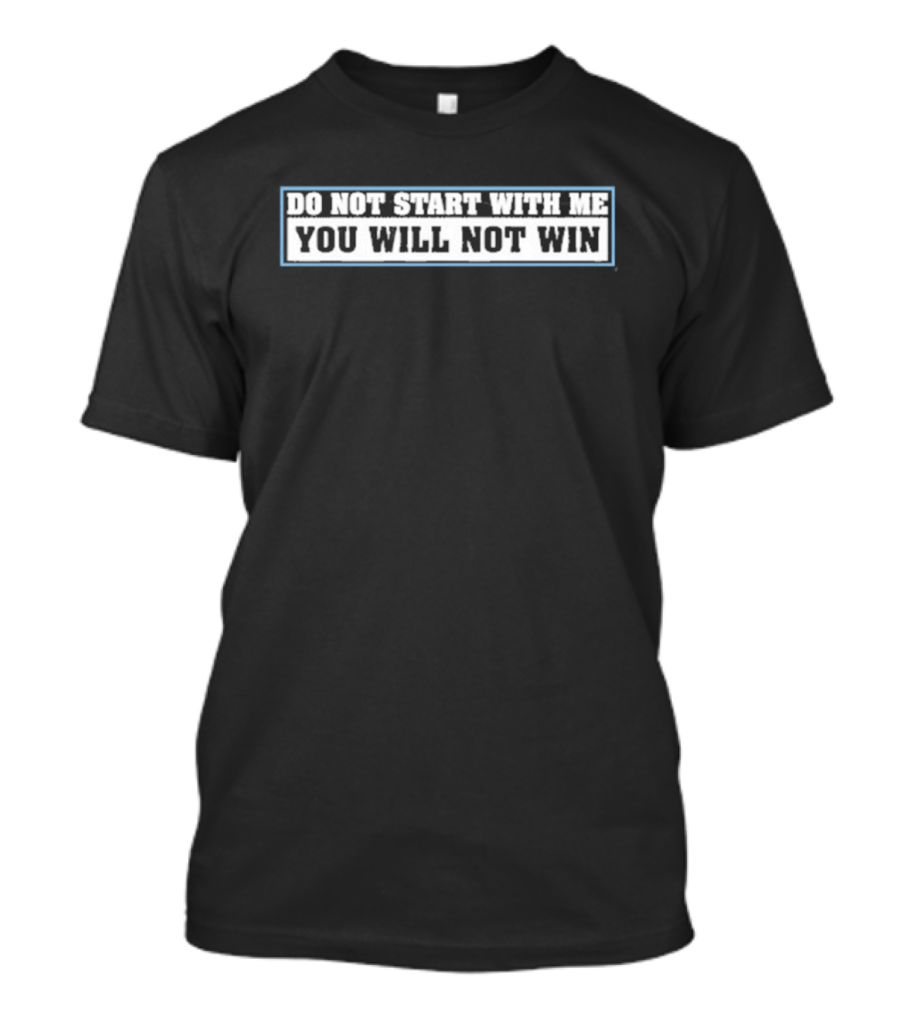 Do Not Start With Me You Will Not Win T-Shirt
