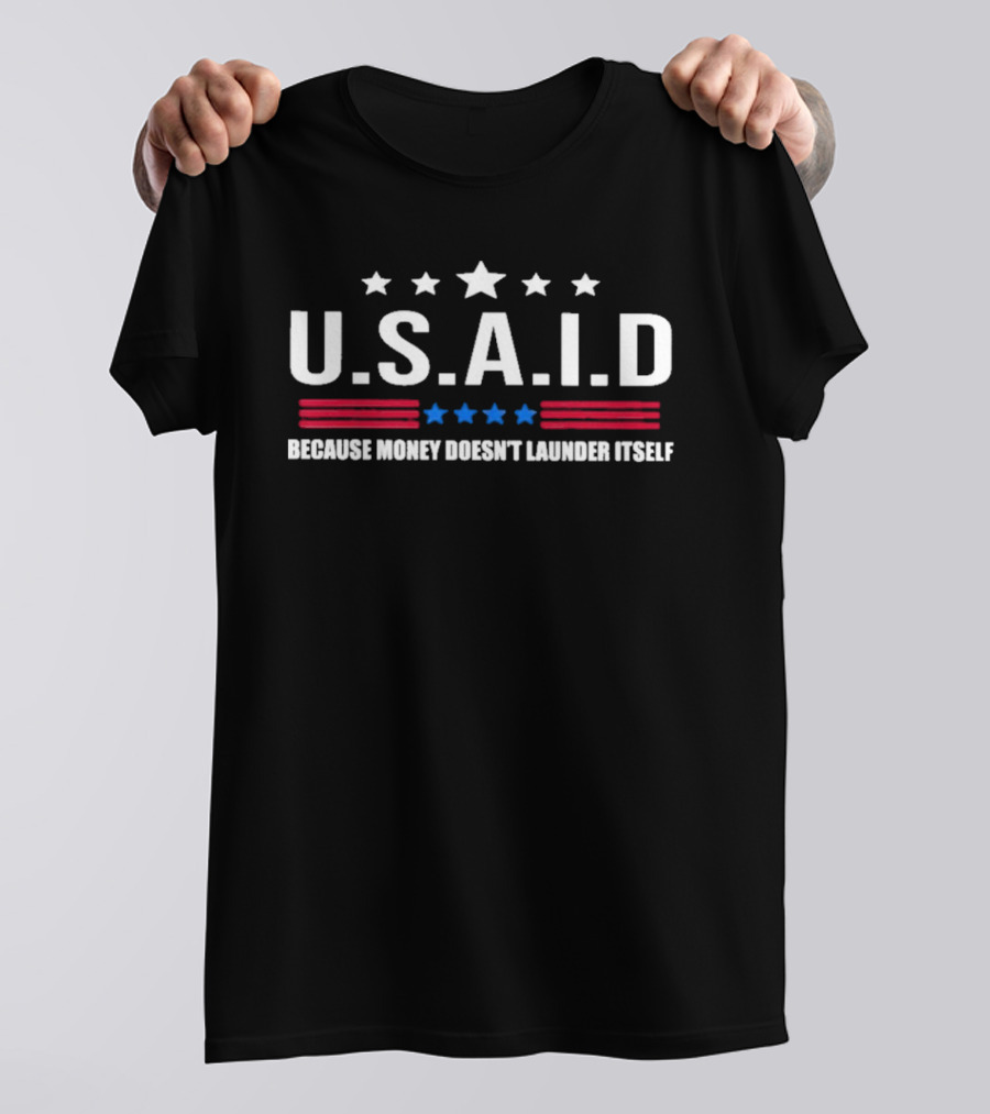 U.S.A.I.D Because Money Doesn't Launder Itself Stars And Stripes T-Shirt