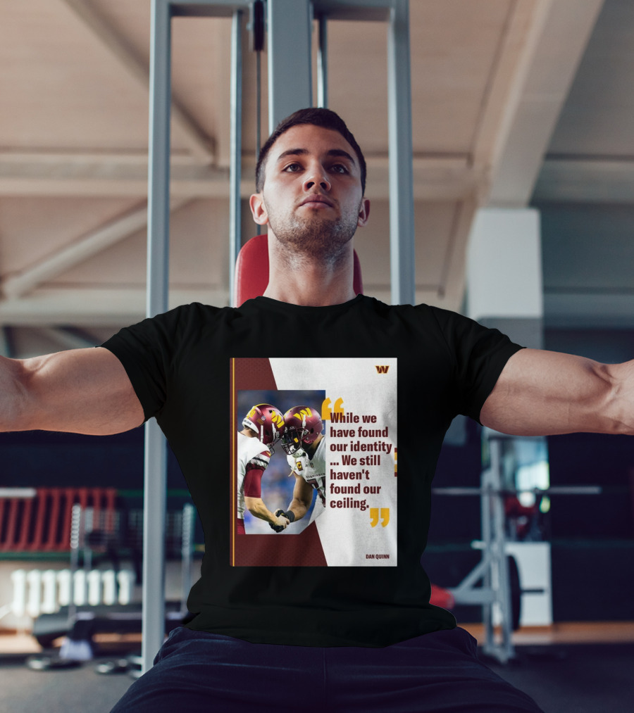 Washington Commanders Identity And Ceiling Quote By Dan Quinn T-Shirt