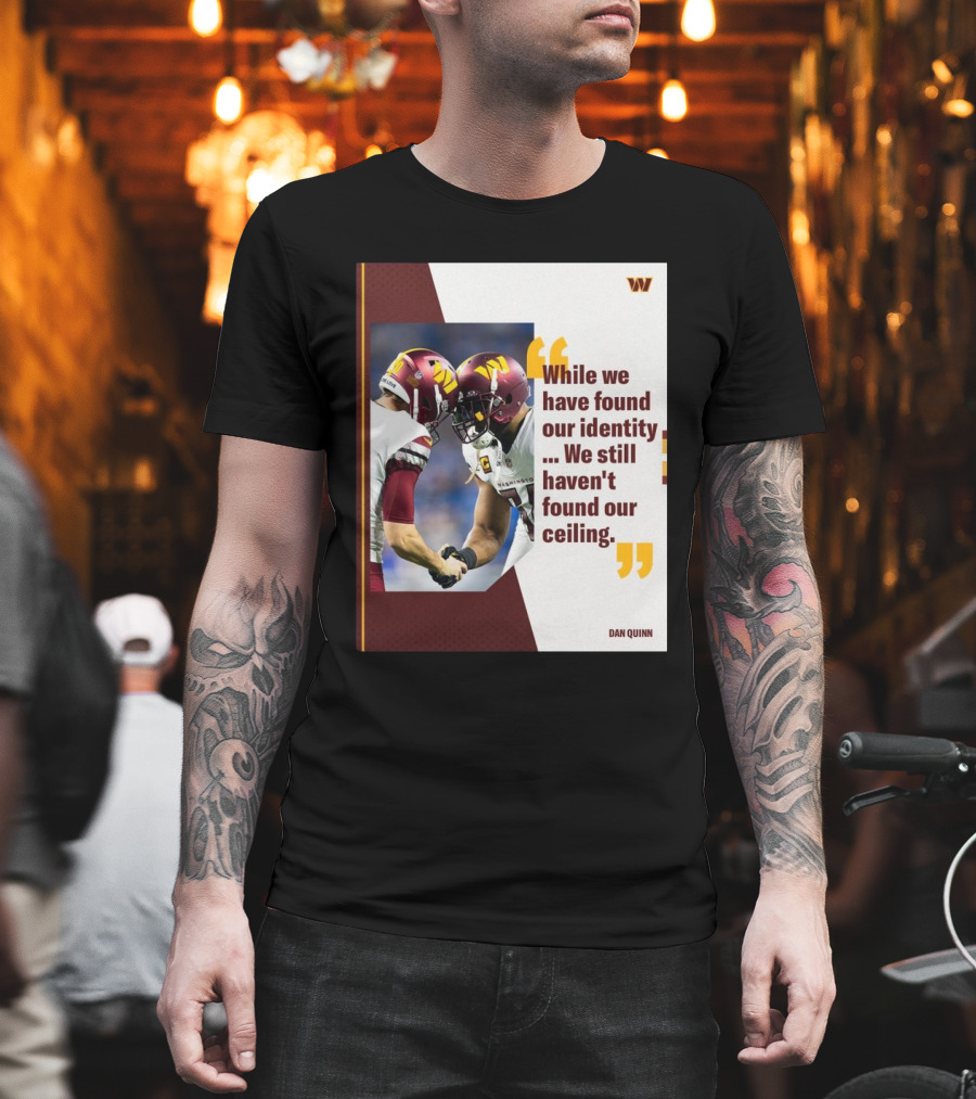 Washington Commanders Identity And Ceiling Quote By Dan Quinn T-Shirt