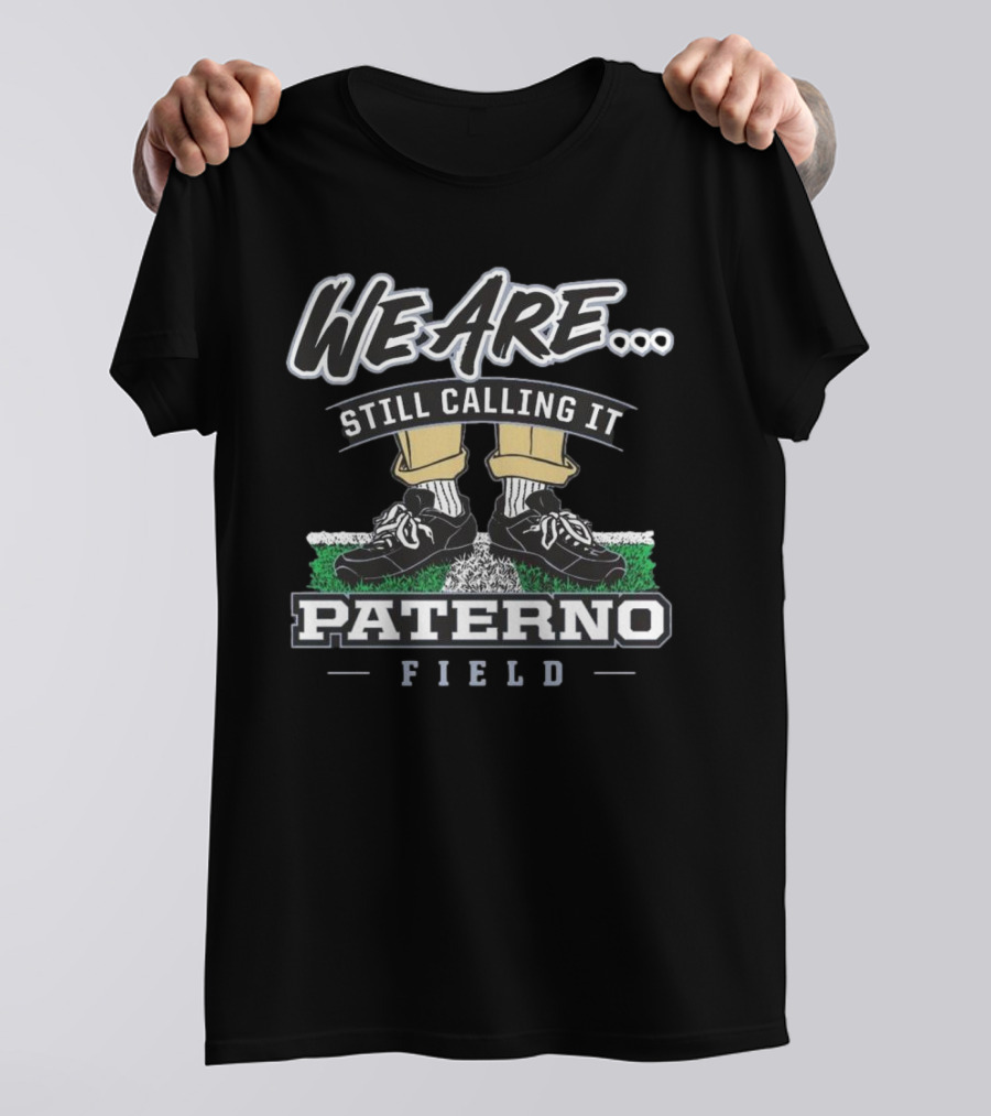 We Are Still Calling It Paterno Field Penn State Fan Apparel T-Shirt