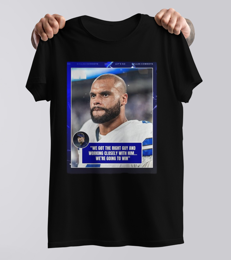 Dallas Cowboys Dak Prescott We Got The Right Guy Working Closely With Him We're Going To Win T-Shirt