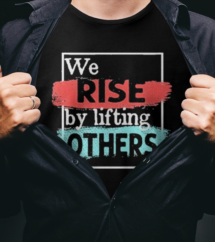 We Rise By Lifting Others Encouragement Words Colorful Brush Style T-Shirt