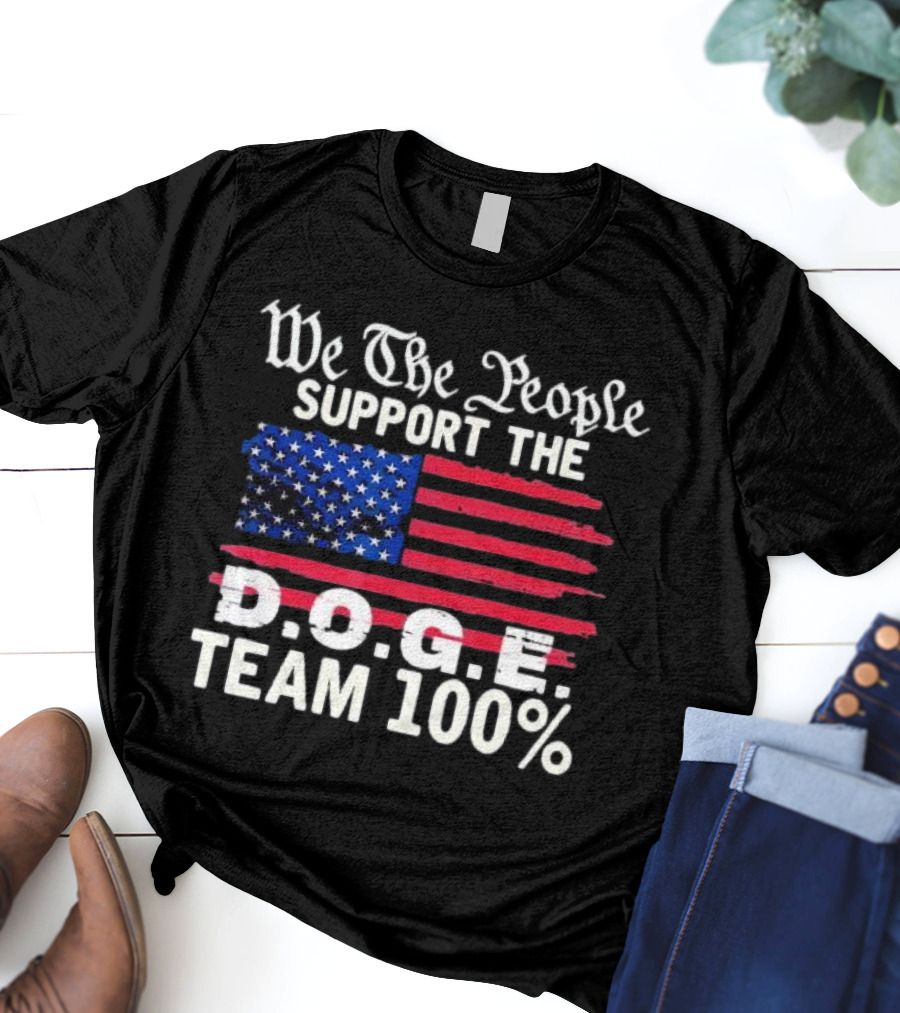 We The People Support The D.O.G.E. Team 100 Percent US Flag T-Shirt