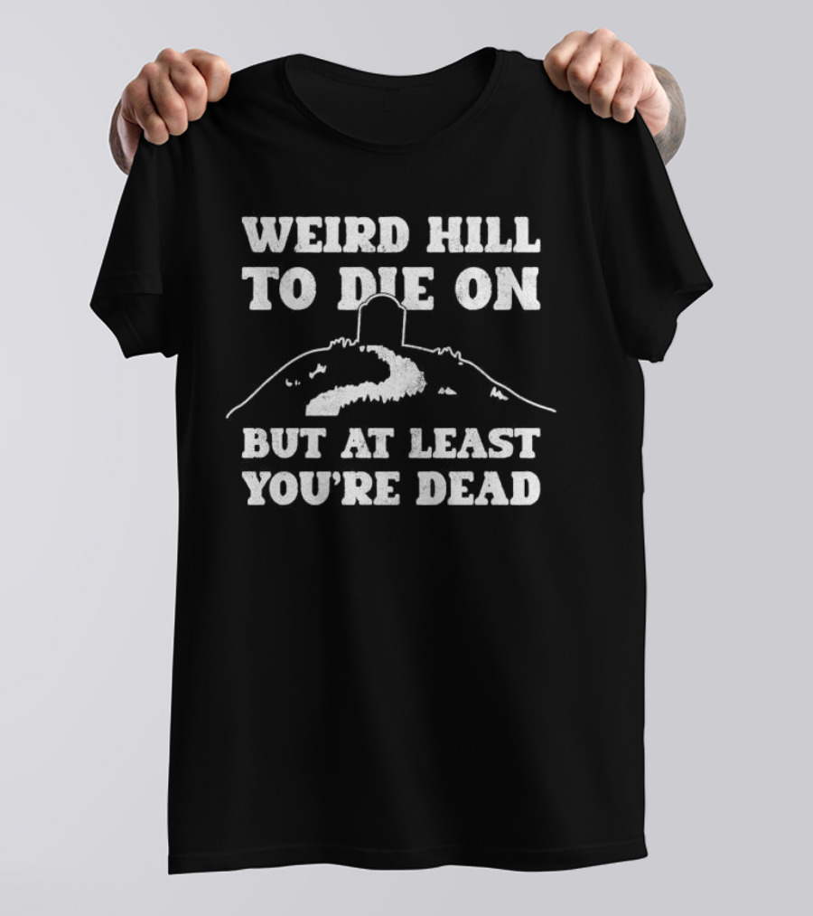 Weird Hill To Die On But At Least You're Dead Tombstone Path Summit T-Shirt