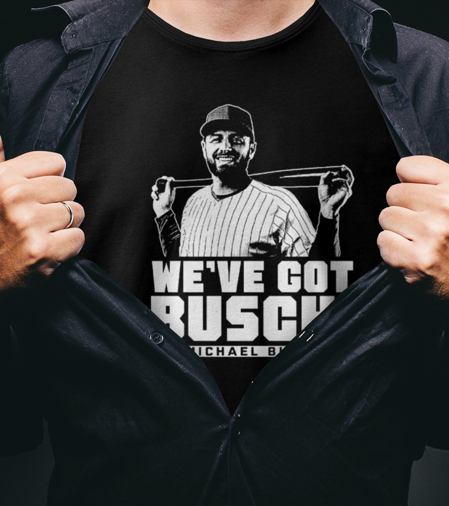 WE'VE GOT BUSCH! MICHAEL BUSCH CHICAGO BASEBALL T-Shirt