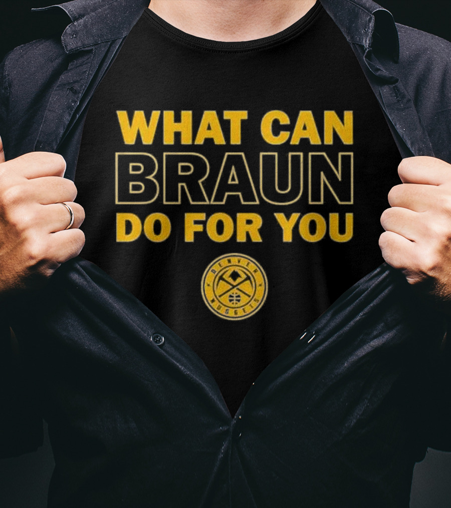 What Can Braun Do For You Denver Nuggets Basketball Team Fan Apparel T-Shirt