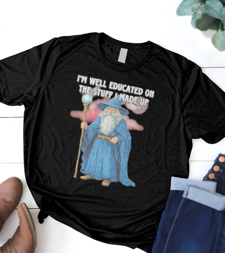 I'm Well Educated On The Stuff I Made Up Wizard With Blue Robe And Staff T-Shirt
