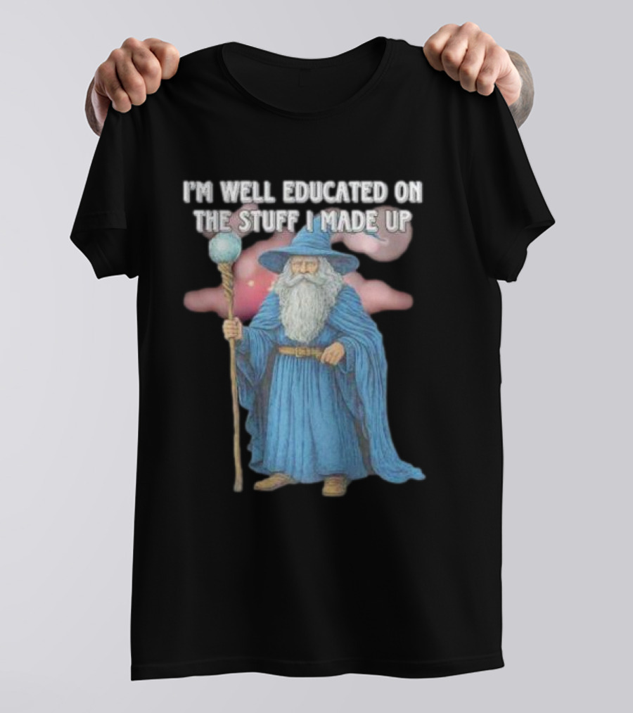 I'm Well Educated On The Stuff I Made Up Wizard With Blue Robe And Staff T-Shirt