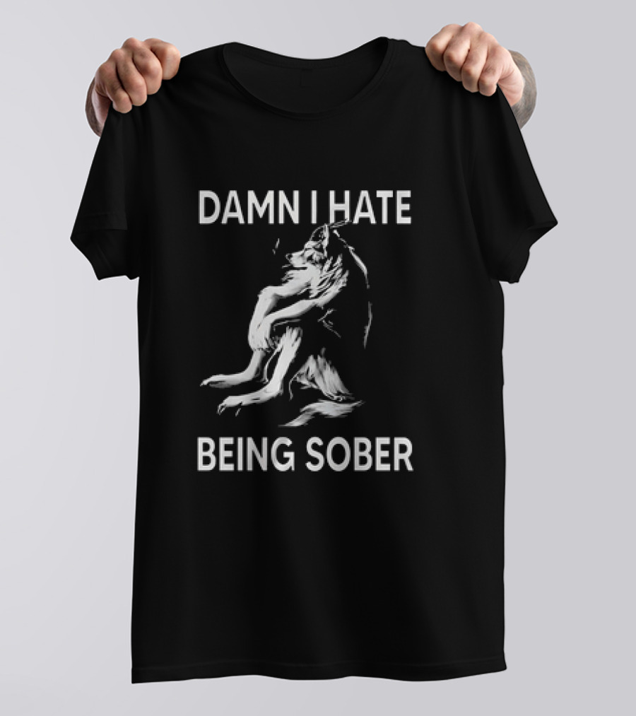 Damn I Hate Being Sober Wolf T-Shirt