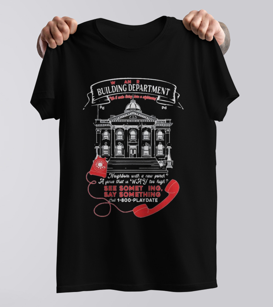 W A R Building Department See Something Say Something 1-800-PLAYDATE T-Shirt
