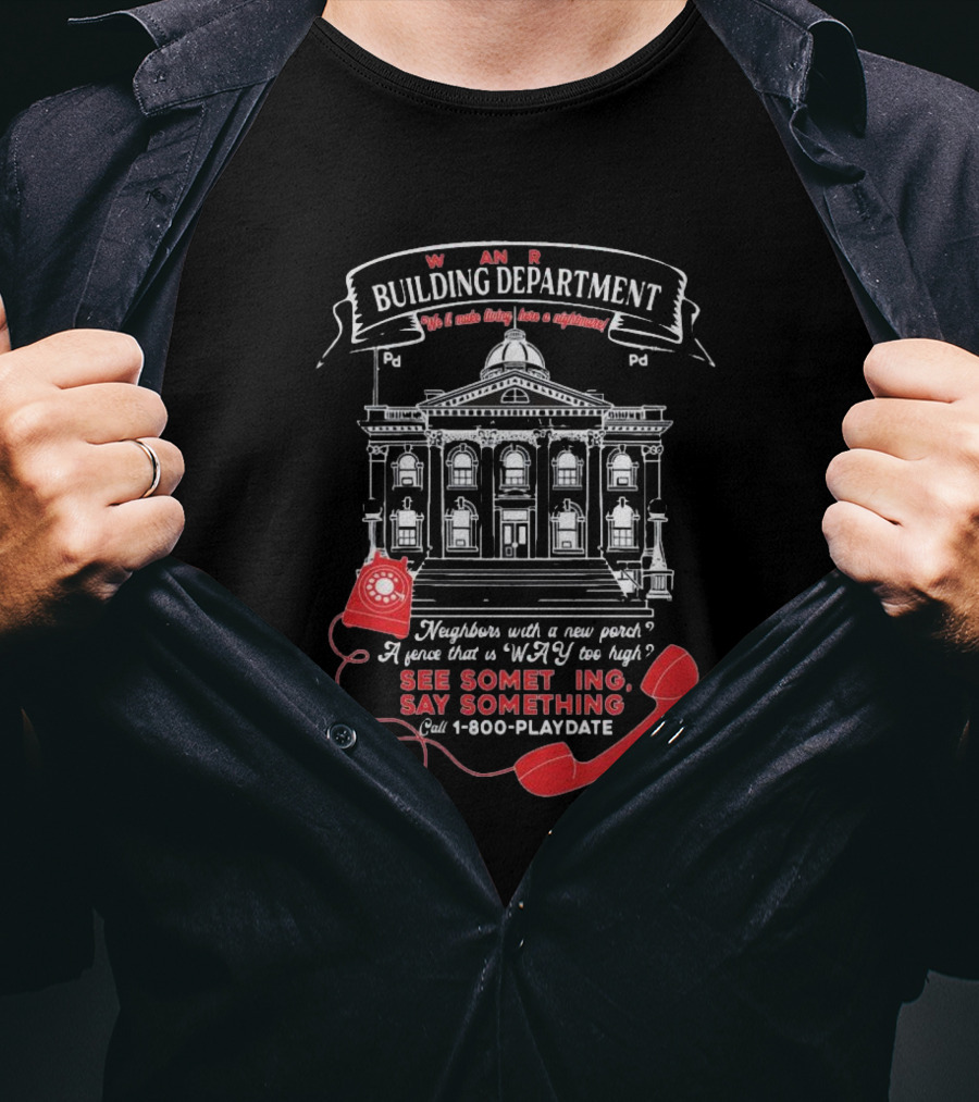 W A R Building Department See Something Say Something 1-800-PLAYDATE T-Shirt
