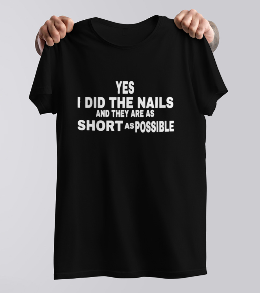 Yes I Did The Nails And They Are As Short As Possible T-Shirt