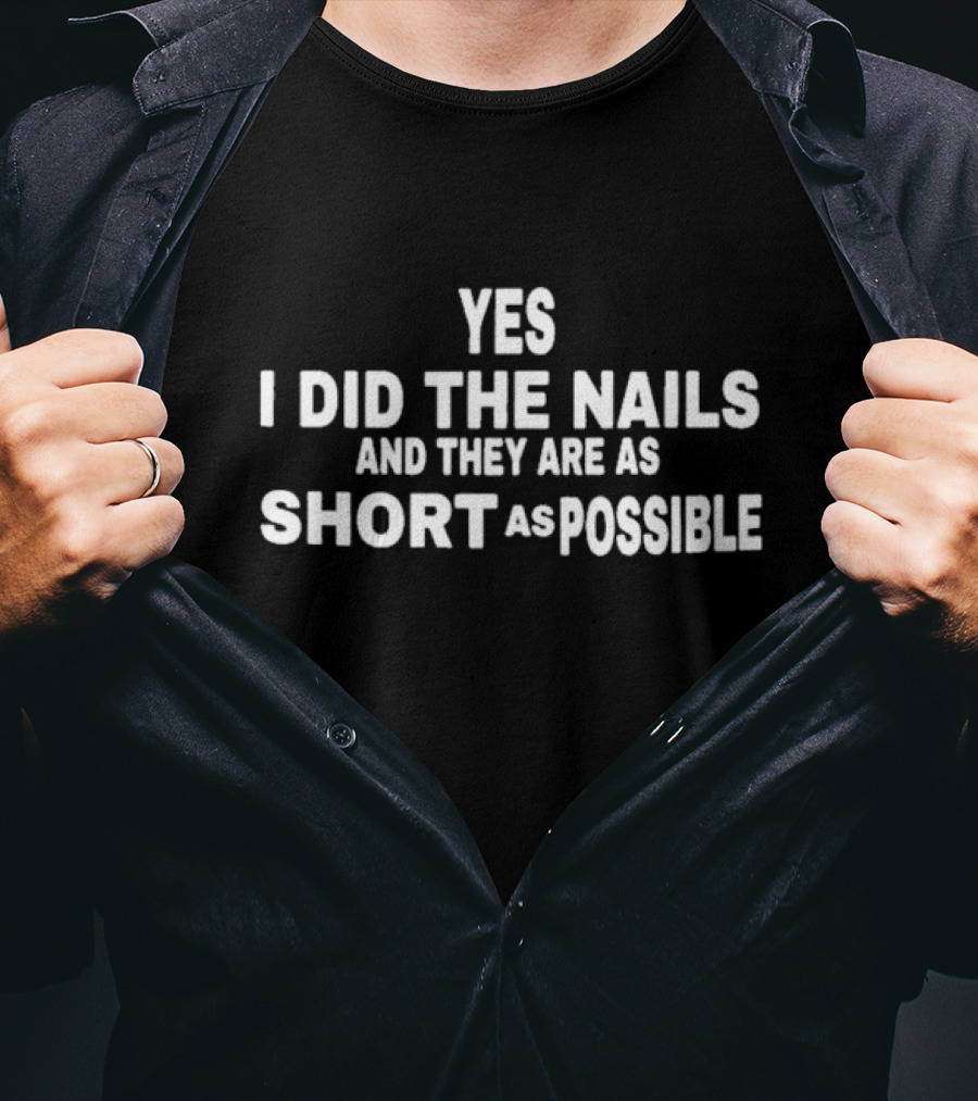 Yes I Did The Nails And They Are As Short As Possible T-Shirt