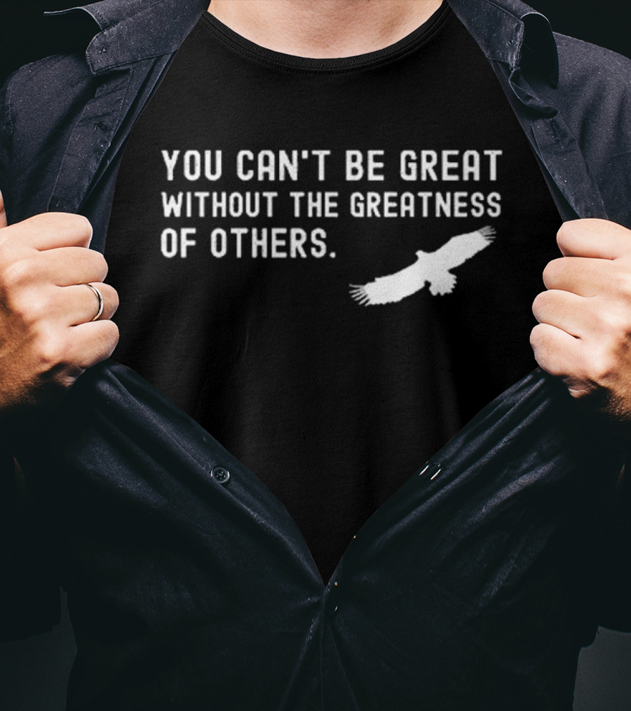 You Can’t Be Great Without The Greatness Of Others White Eagle Silhouette T-Shirt